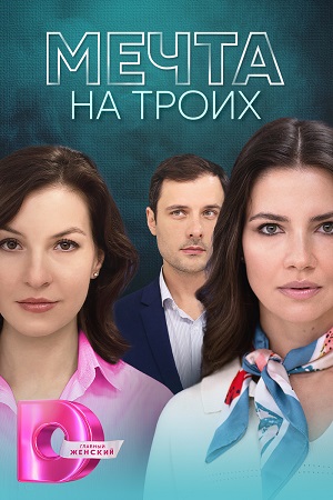 Мечта на троих (2024) Сериал 1,2,3,4 серия